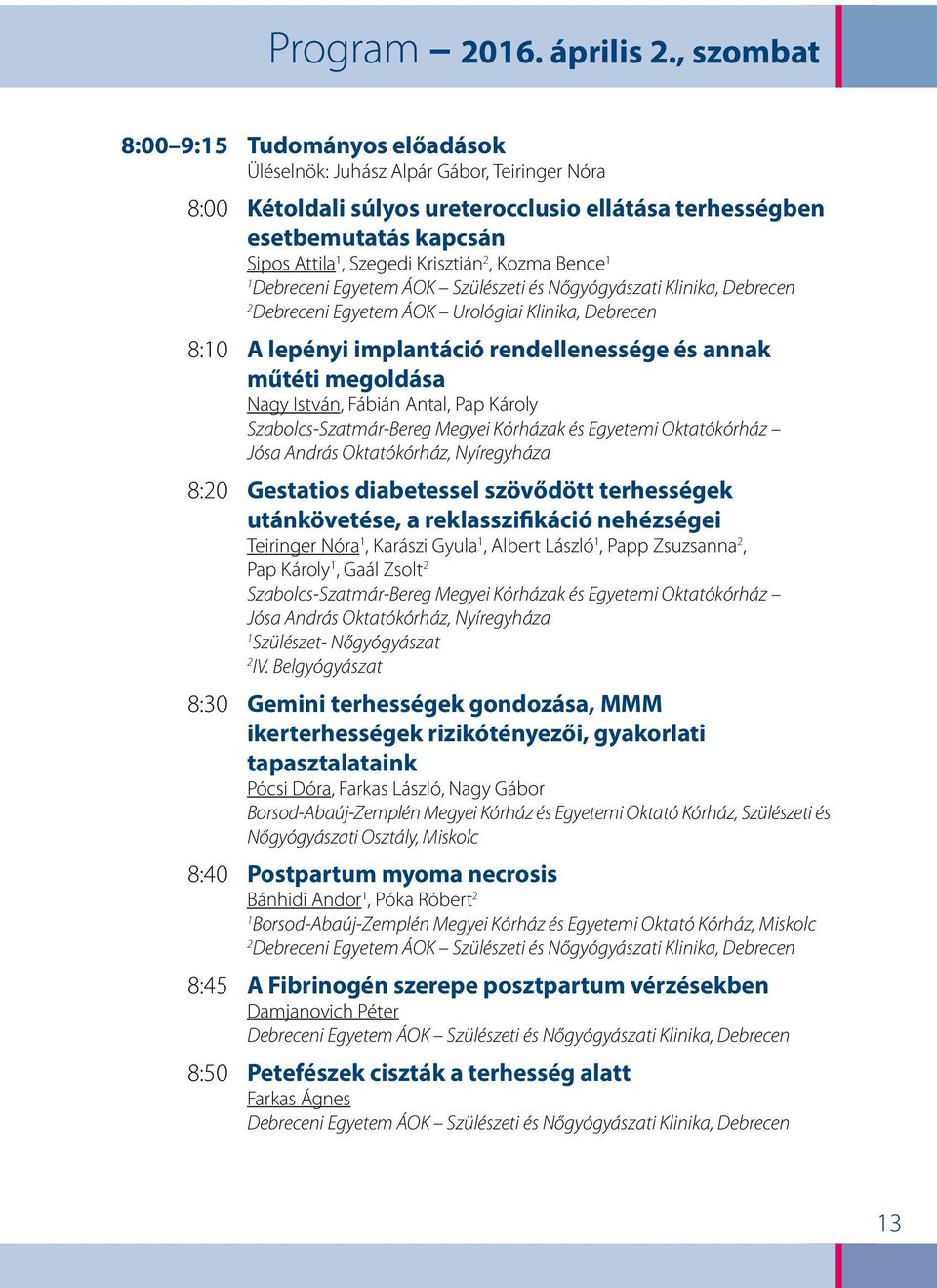 Krisztián 2, Kozma Bence 1 1 2 Debreceni Egyetem ÁOK Urológiai Klinika, Debrecen 8:10 A lepényi implantáció rendellenessége és annak műtéti megoldása Nagy István, Fábián Antal, Pap Károly