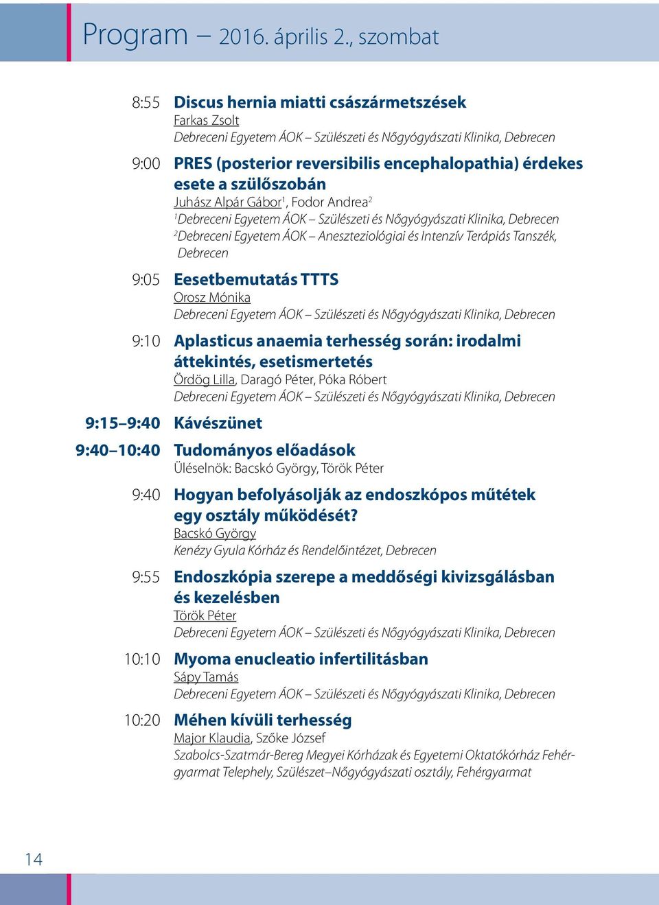 Egyetem ÁOK Aneszteziológiai és Intenzív Terápiás Tanszék, Debrecen 9:05 Eesetbemutatás TTTS Orosz Mónika 9:10 Aplasticus anaemia terhesség során: irodalmi áttekintés, esetismertetés Ördög Lilla,