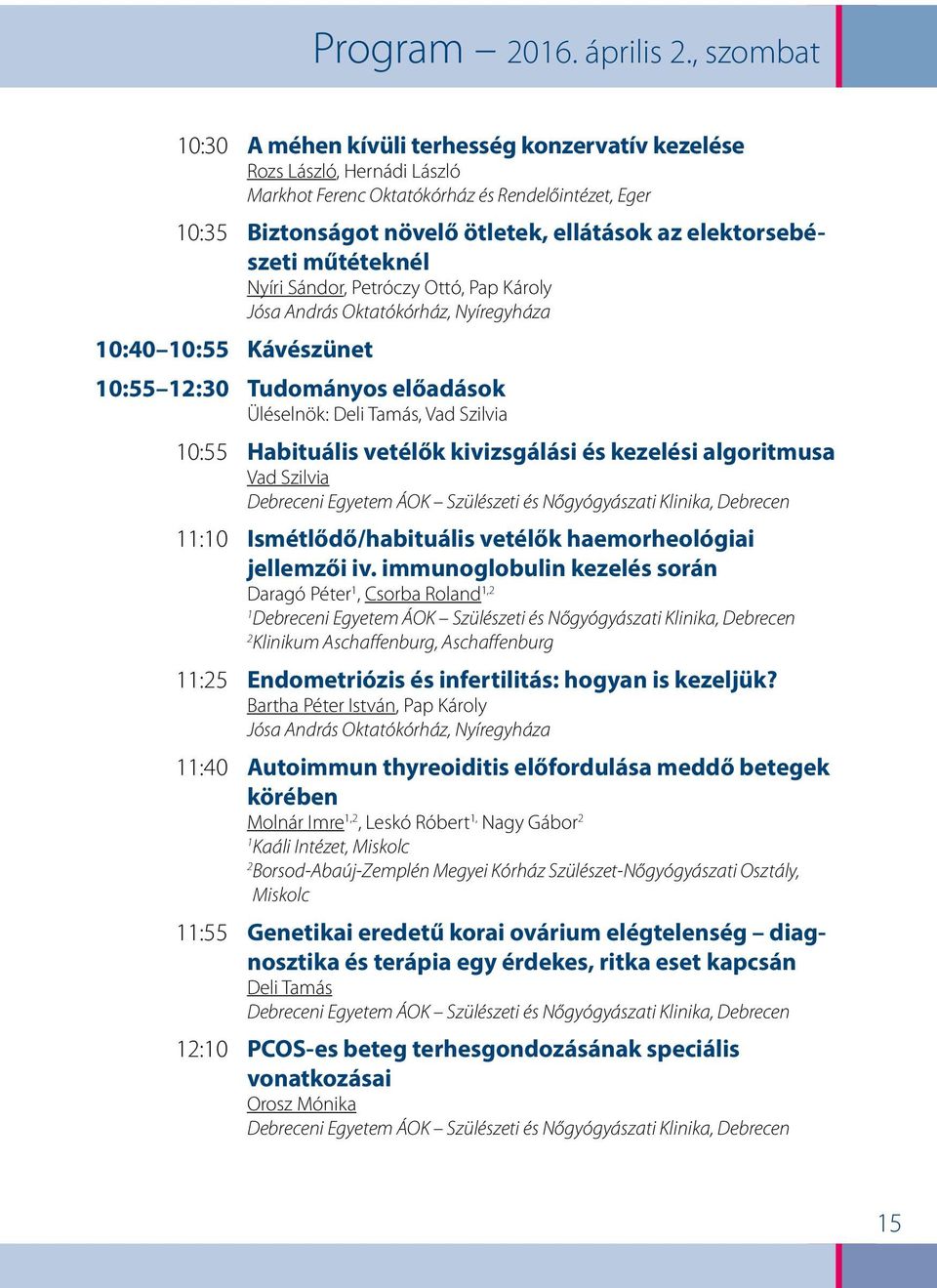 elektorsebészeti műtéteknél Nyíri Sándor, Petróczy Ottó, Pap Károly Jósa András Oktatókórház, Nyíregyháza 10:40 10:55 Kávészünet 10:55 12:30 Tudományos előadások Üléselnök: Deli Tamás, Vad Szilvia