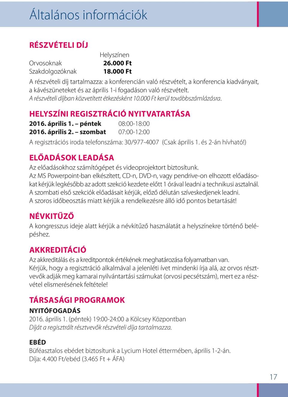 A részvételi díjban közvetített étkezésként 10.000 Ft kerül továbbszámlázásra. HELYSZÍNI REGISZTRÁCIÓ NYITVATARTÁSA 2016. április 1. péntek 08:00-18:00 2016. április 2.