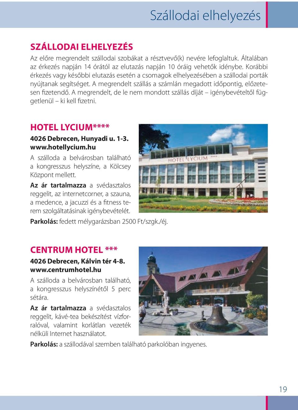 A megrendelt, de le nem mondott szállás díját igénybevételtől függetlenül ki kell fizetni. HOTEL LYCIUM**** 4026 Debrecen, Hunyadi u. 1-3. www.hotellycium.