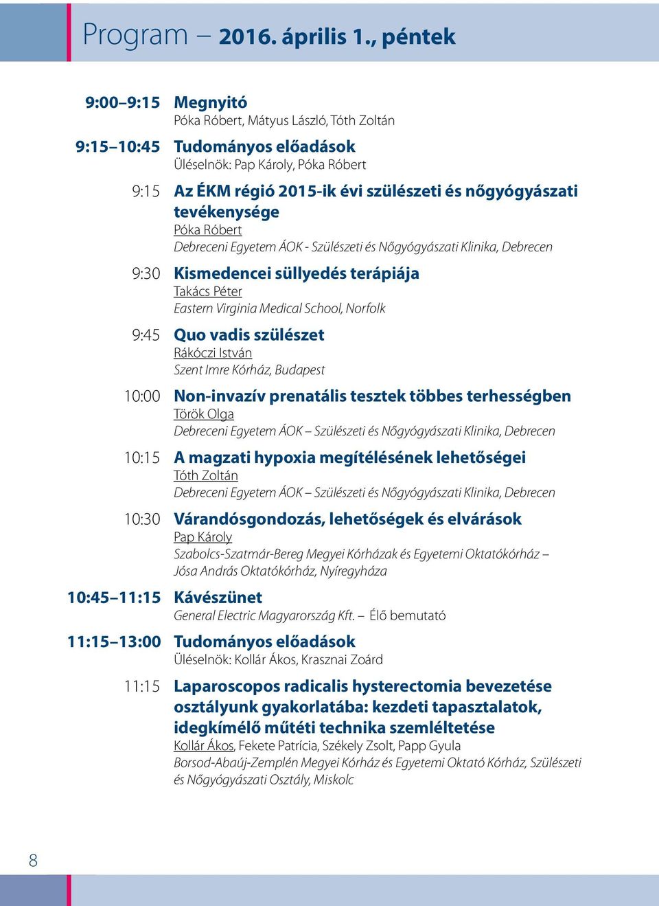 tevékenysége Póka Róbert Debreceni Egyetem ÁOK - Szülészeti és Nőgyógyászati Klinika, Debrecen 9:30 Kismedencei süllyedés terápiája Takács Péter Eastern Virginia Medical School, Norfolk 9:45 Quo