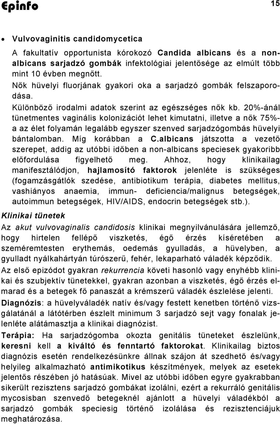 20%-ánál tünetmentes vaginális kolonizációt lehet kimutatni, illetve a nők 75%- a az élet folyamán legalább egyszer szenved sarjadzógombás hüvelyi bántalomban. Míg korábban a C.