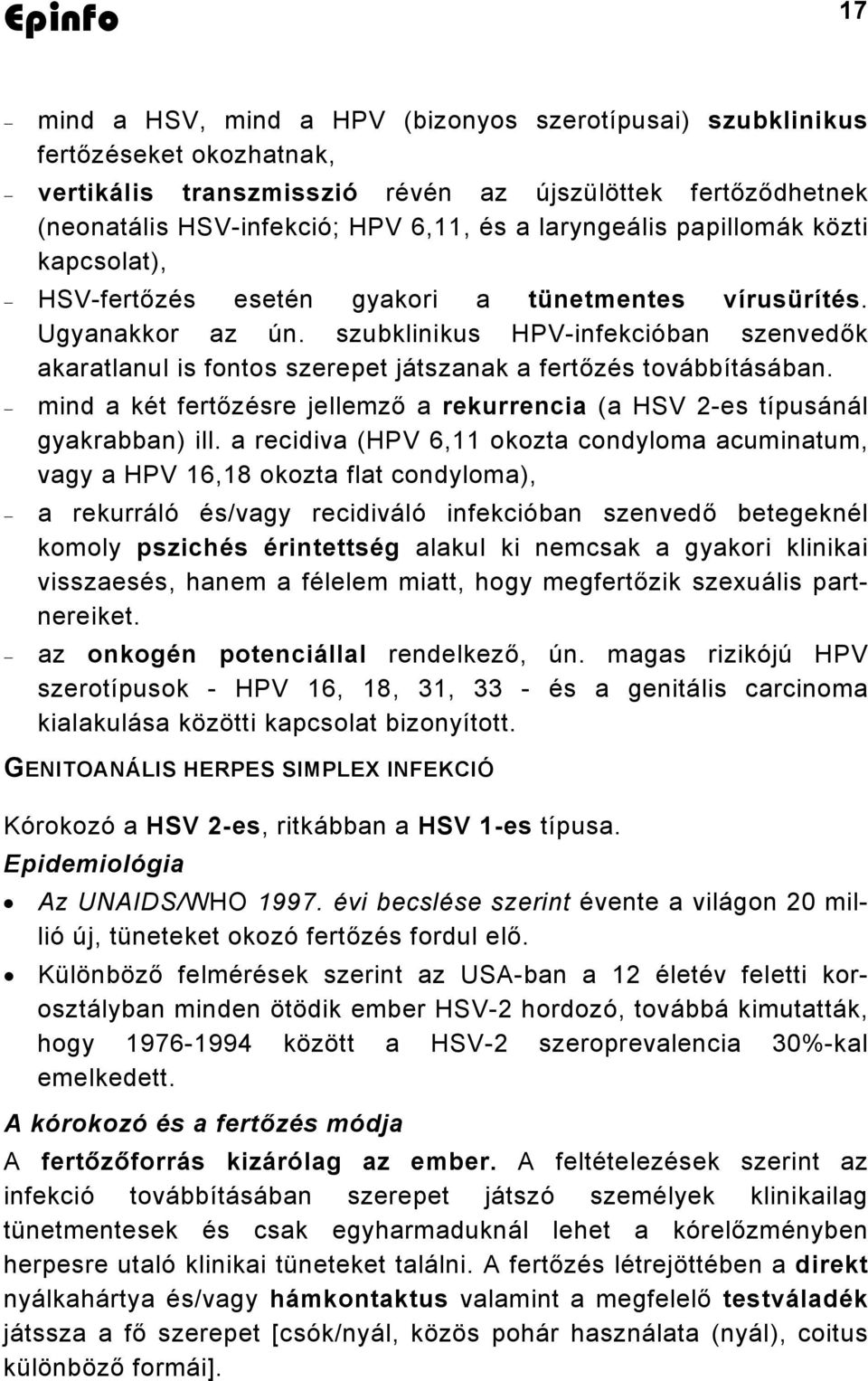 szubklinikus HPV-infekcióban szenvedők akaratlanul is fontos szerepet játszanak a fertőzés továbbításában. mind a két fertőzésre jellemző a rekurrencia (a HSV 2-es típusánál gyakrabban) ill.