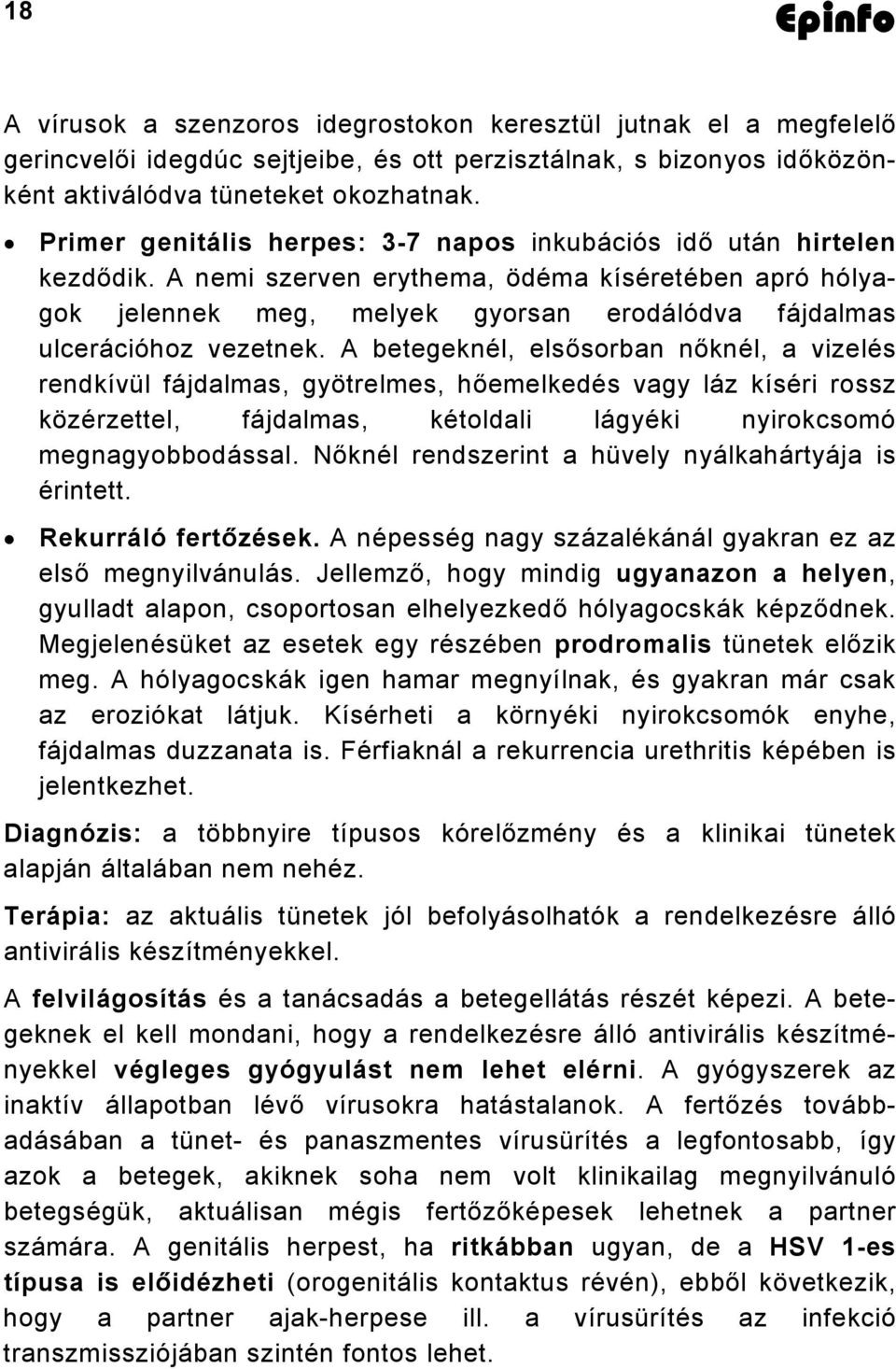 A nemi szerven erythema, ödéma kíséretében apró hólyagok jelennek meg, melyek gyorsan erodálódva fájdalmas ulcerációhoz vezetnek.