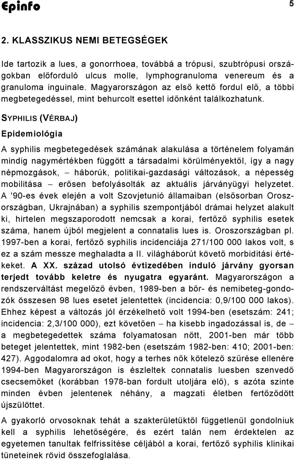 SYPHILIS (VÉRBAJ) Epidemiológia A syphilis megbetegedések számának alakulása a történelem folyamán mindig nagymértékben függött a társadalmi körülményektől, így a nagy népmozgások, háborúk,