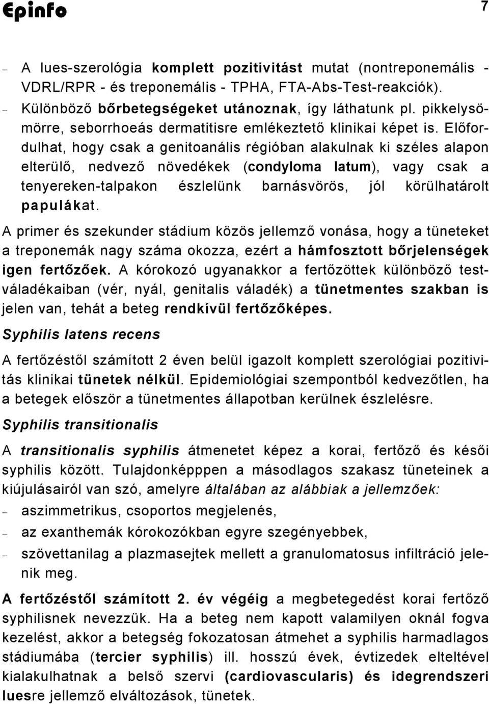 Előfordulhat, hogy csak a genitoanális régióban alakulnak ki széles alapon elterülő, nedvező növedékek (condyloma latum), vagy csak a tenyereken-talpakon észlelünk barnásvörös, jól körülhatárolt