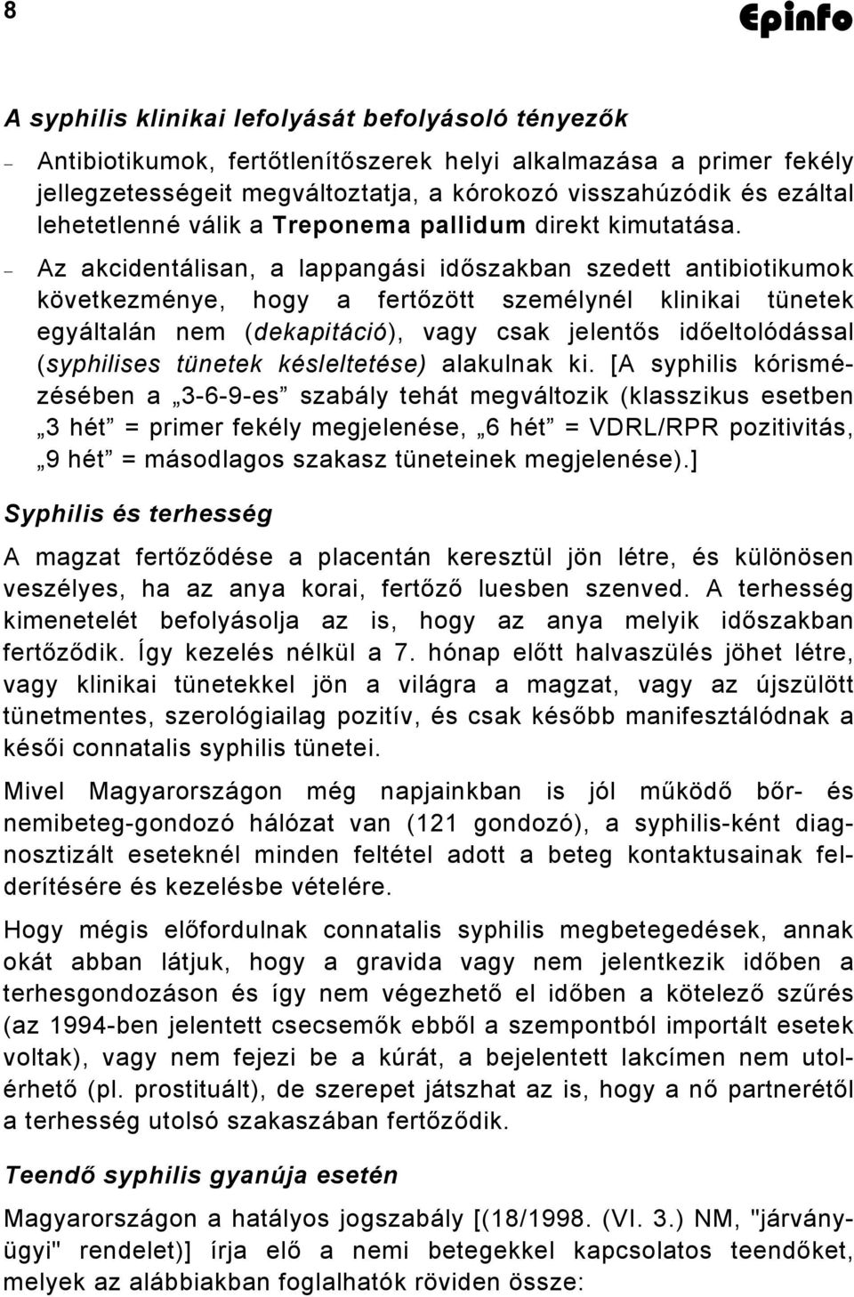 Az akcidentálisan, a lappangási időszakban szedett antibiotikumok következménye, hogy a fertőzött személynél klinikai tünetek egyáltalán nem (dekapitáció), vagy csak jelentős időeltolódással