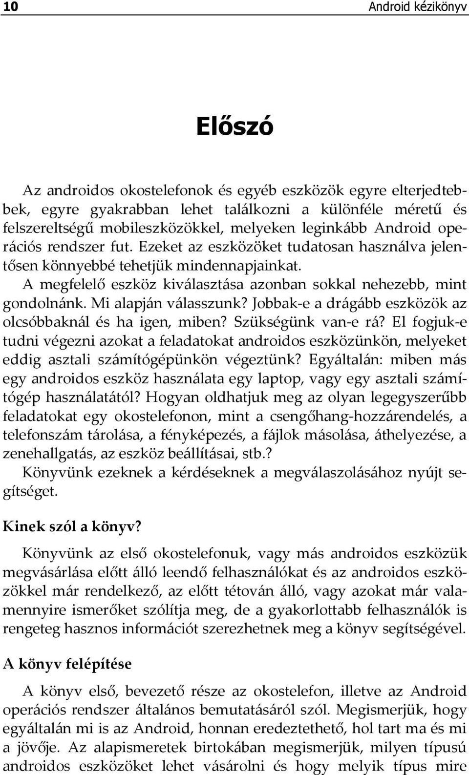 A megfelelő eszköz kiválasztása azonban sokkal nehezebb, mint gondolnánk. Mi alapján válasszunk? Jobbak-e a drágább eszközök az olcsóbbaknál és ha igen, miben? Szükségünk van-e rá?