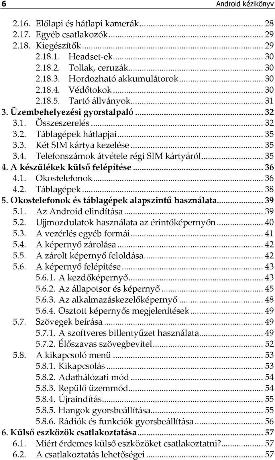 .. 35 4. A készülékek külső felépítése... 36 4.1. Okostelefonok... 36 4.2. Táblagépek... 38 5. Okostelefonok és táblagépek alapszintű használata... 39 5.1. Az Android elindítása... 39 5.2. Ujjmozdulatok használata az érintőképernyőn.