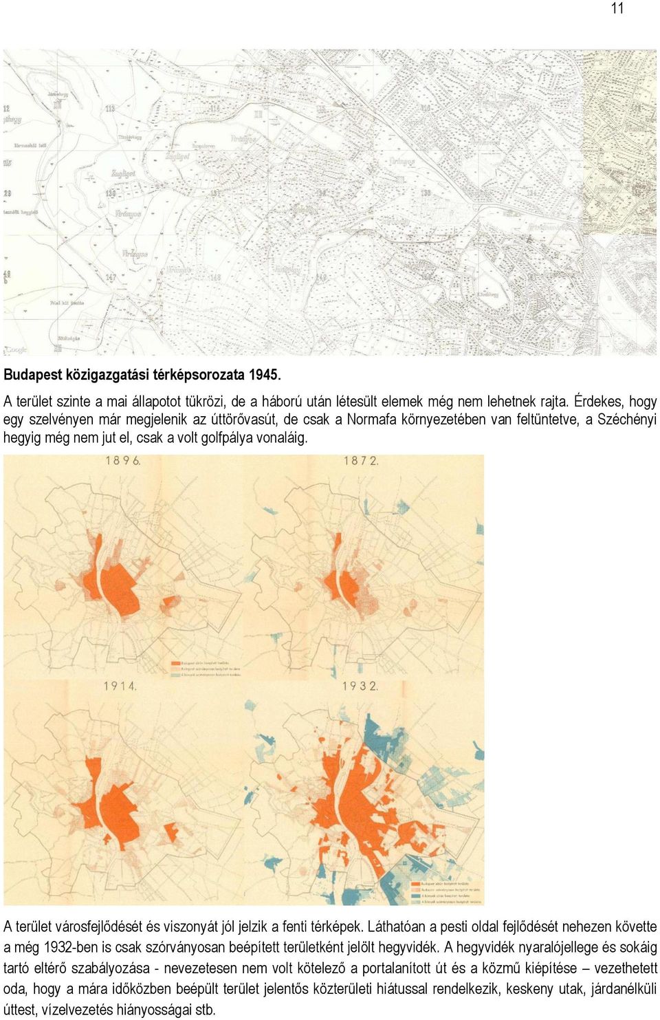 A terület városfejlődését és viszonyát jól jelzik a fenti térképek. Láthatóan a pesti oldal fejlődését nehezen követte a még 1932-ben is csak szórványosan beépített területként jelölt hegyvidék.