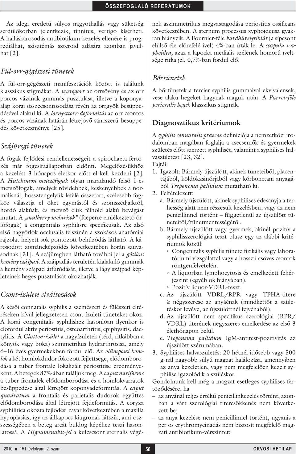 Fül-orr-gégészeti tünetek A fül-orr-gégészeti manifesztációk között is találunk klasszikus stigmákat.