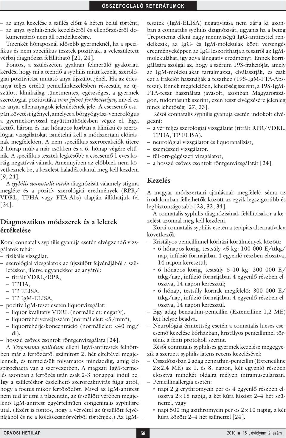 Fontos, a szülészeten gyakran felmerülő gyakorlati kérdés, hogy mi a teendő a syphilis miatt kezelt, szerológiai pozitivitást mutató anya újszülöttjénél.