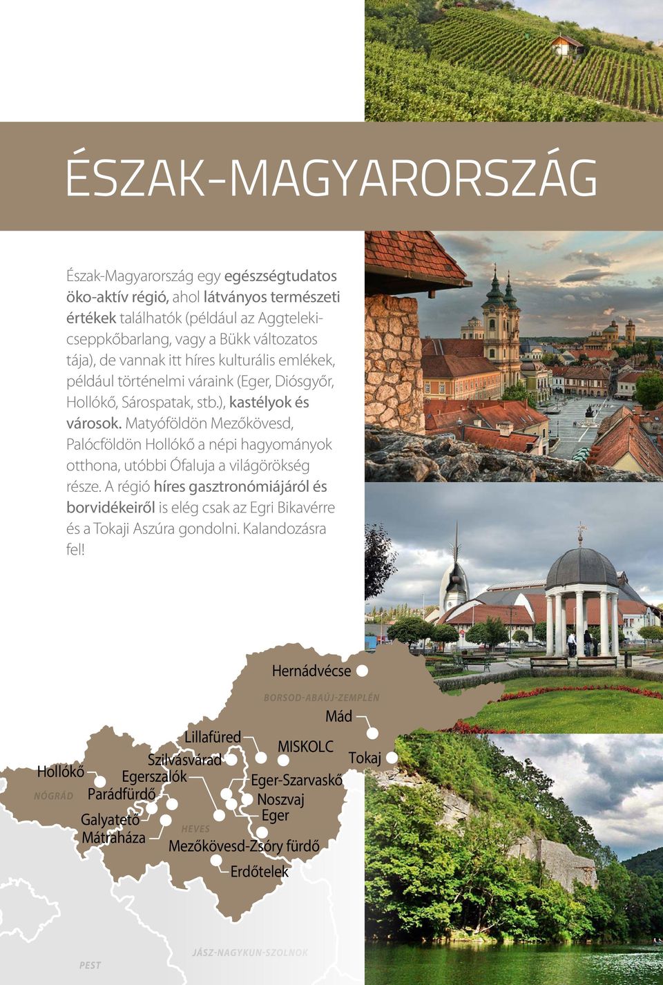 Matyóföldön Mezőkövesd, Palócföldön Hollókő a népi hagyományok otthona, utóbbi Ófaluja a világörökség része.