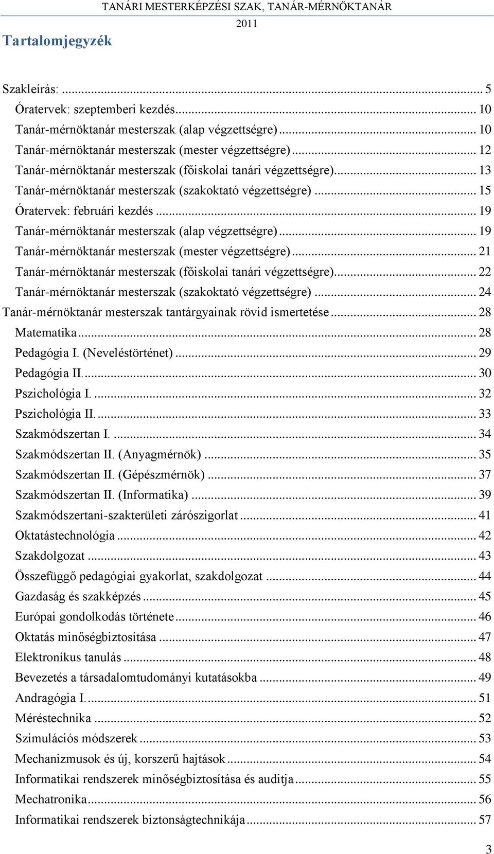 .. 15 Óratervek: februári kezdés... 19 Tanár-mérnöktanár mesterszak (alap végzettségre)... 19 Tanár-mérnöktanár mesterszak (mester végzettségre).