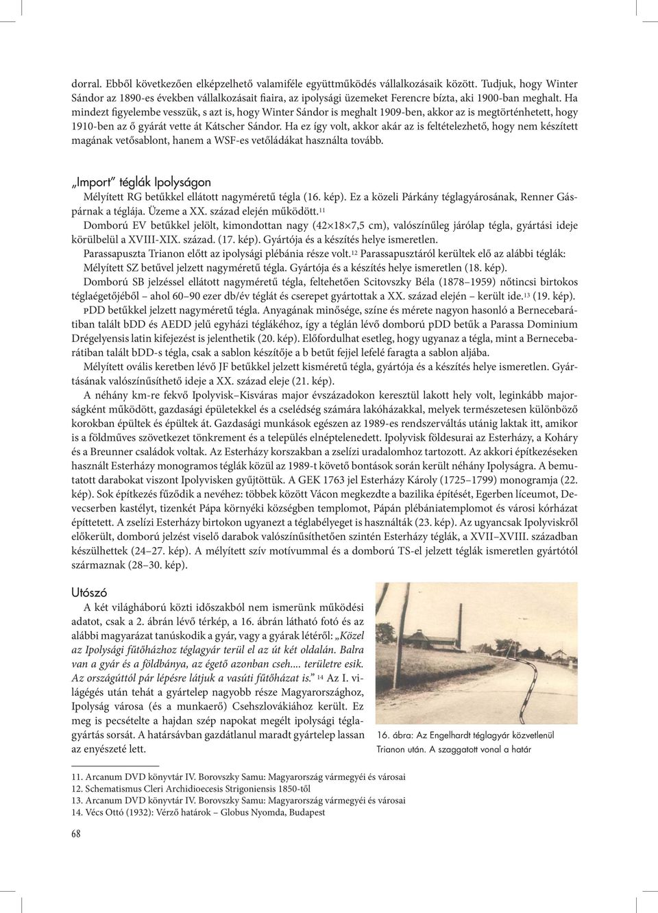 Ha mindezt figyelembe vesszük, s azt is, hogy Winter Sándor is meghalt 1909-ben, akkor az is megtörténhetett, hogy 1910-ben az ő gyárát vette át Kátscher Sándor.