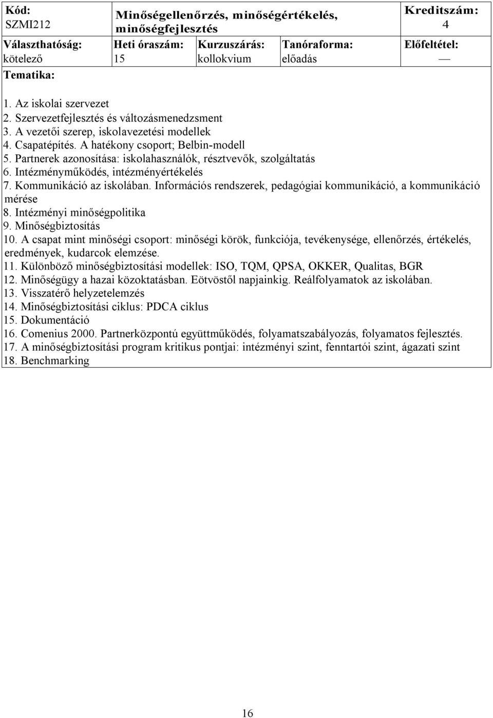 Partnerek azonosítása: iskolahasználók, résztvevők, szolgáltatás 6. Intézményműködés, intézményértékelés 7. Kommunikáció az iskolában.