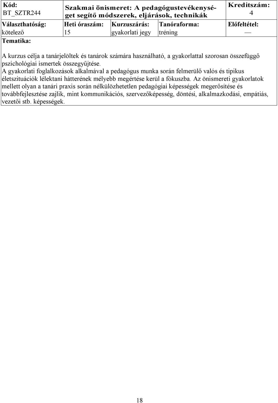 A gyakorlati foglalkozások alkalmával a pedagógus munka során felmerülő valós és tipikus életszituációk lélektani hátterének mélyebb megértése kerül a fókuszba.