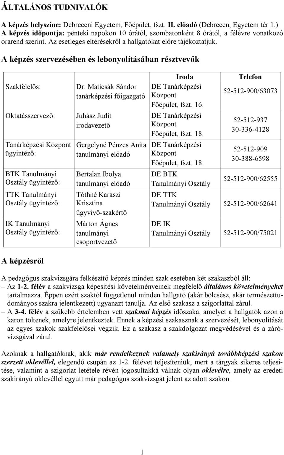 A képzés szervezésében és lebonyolításában résztvevők Szakfelelős: Oktatásszervező: Tanárképzési Központ ügyintéző: BTK Tanulmányi Osztály ügyintéző: TTK Tanulmányi Osztály ügyintéző: IK Tanulmányi