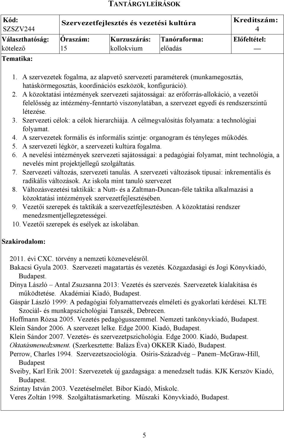 A közoktatási intézmények szervezeti sajátosságai: az erőforrás-allokáció, a vezetői felelősség az intézmény-fenntartó viszonylatában, a szervezet egyedi és rendszerszintű létezése. 3.