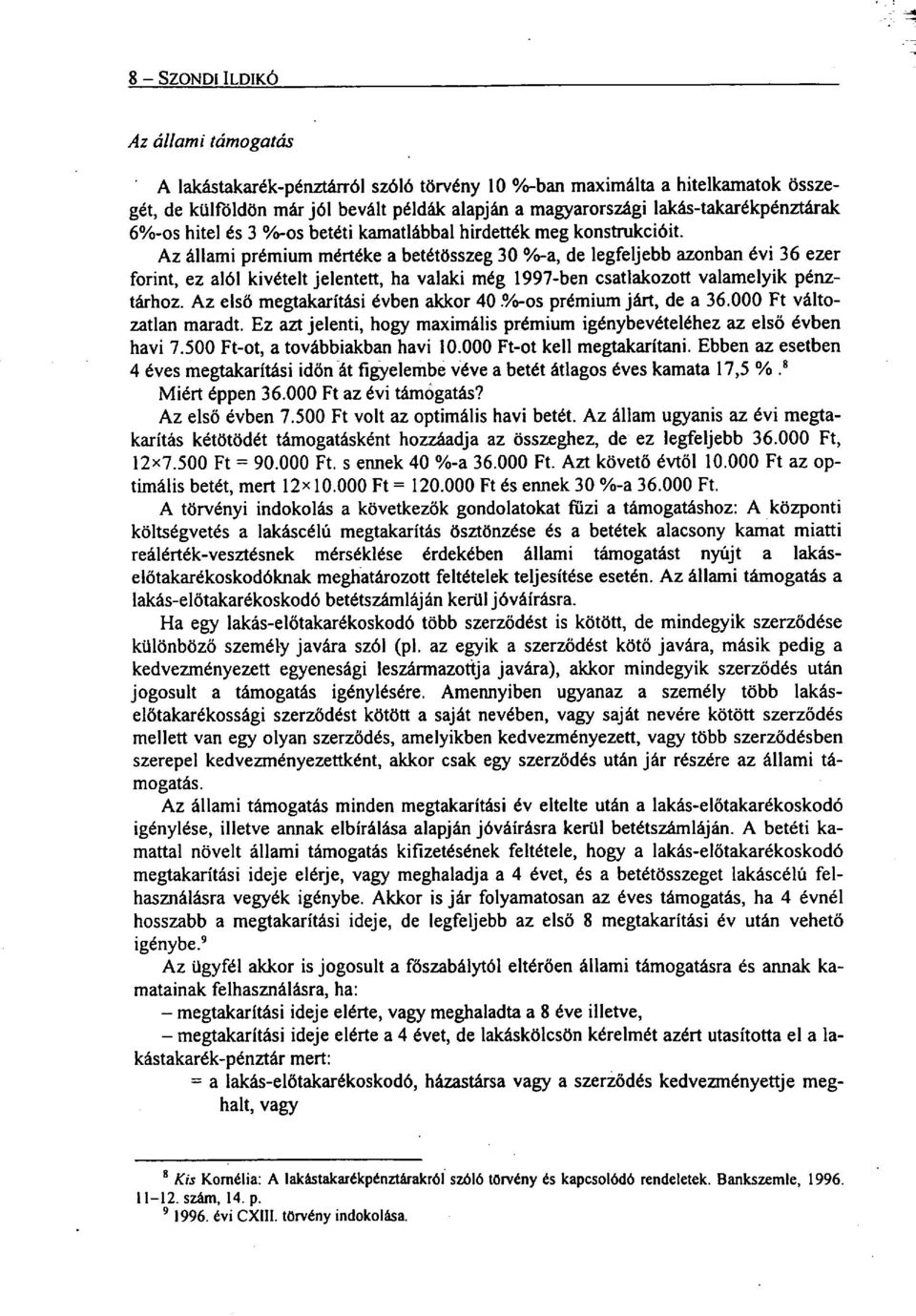 Az állami prémium mértéke a betétösszeg 30 %-a, de legfeljebb azonban évi 36 ezer forint, ez alól kivételt jelente tt, ha valaki még 1997-ben csatlakozo tt valamelyik pénztárhoz.