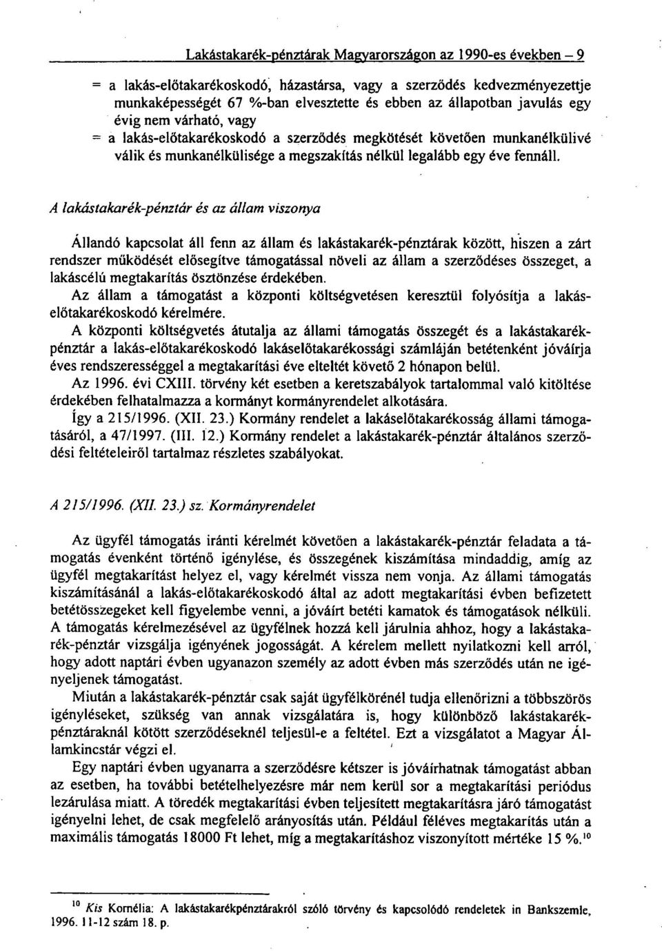 A lakástakarék pénztár és az állam viszonya Állandó kapcsolat áll fenn az állam és lakástakarék-pénztárak közö tt, hiszen a zárt rendszer működését elősegítve támogatással növeli az állam a