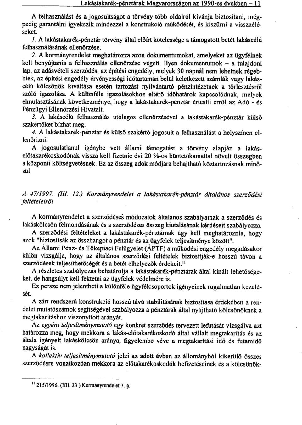 A kormányrendelet meghatározza azon dokumentumokat, amelyeket az ügyfélnek kell benyújtania a felhasználás ellenőrzése végett.