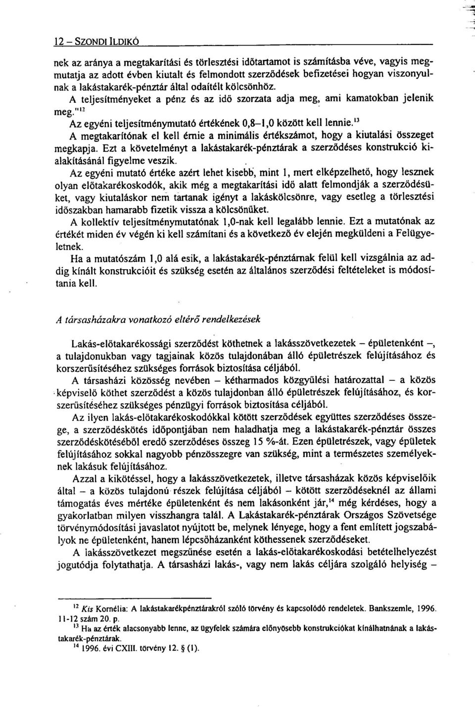 13 A megtakarítónak el kell érnie a minimális értékszámot, hogy a kiutalási Összeget megkapja. Ezt a követelményt a lakástakarék-pénztárak a szerződéses konstrukció kialakításánál figyelme veszik.