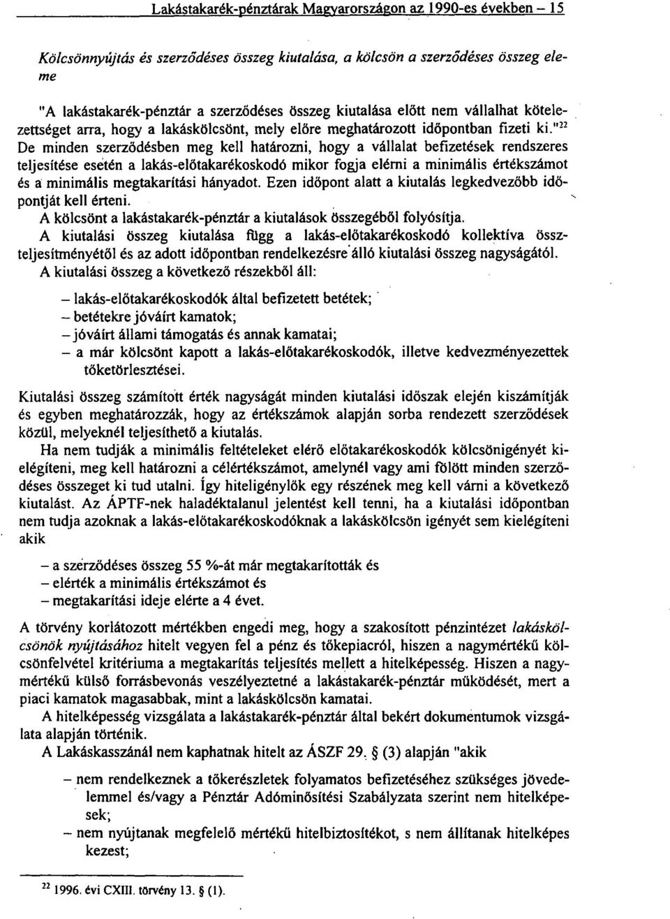 " 22 De minden szerződésben meg kell határozni, hogy a vállalat befizetések rendszeres teljesítése esétén a lakás-előtakarékoskodó mikor fogja elérni a minimális értékszámot és a minimális