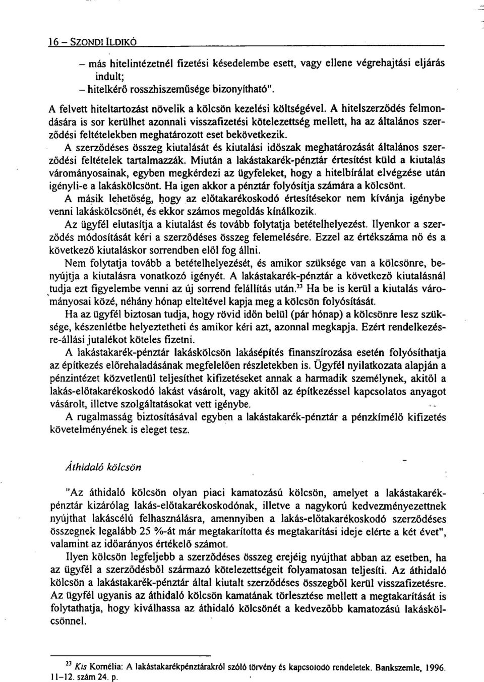 A hitelszerződés felmondására is sor kerülhet azonnali visszafizetési kötelezettség melle tt, ha az általános szerződési feltételekben meghatározott eset bekövetkezik.