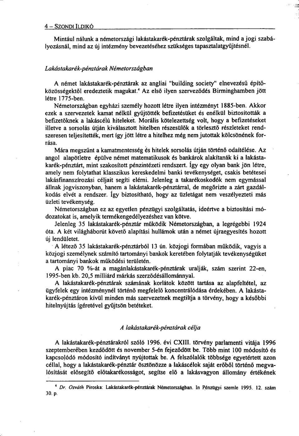 4 Az első ilyen szerveződés Birminghamben jött létre 1775-ben. Németországban egyházi személy hozott létre ilyen intézményt 1885-ben.