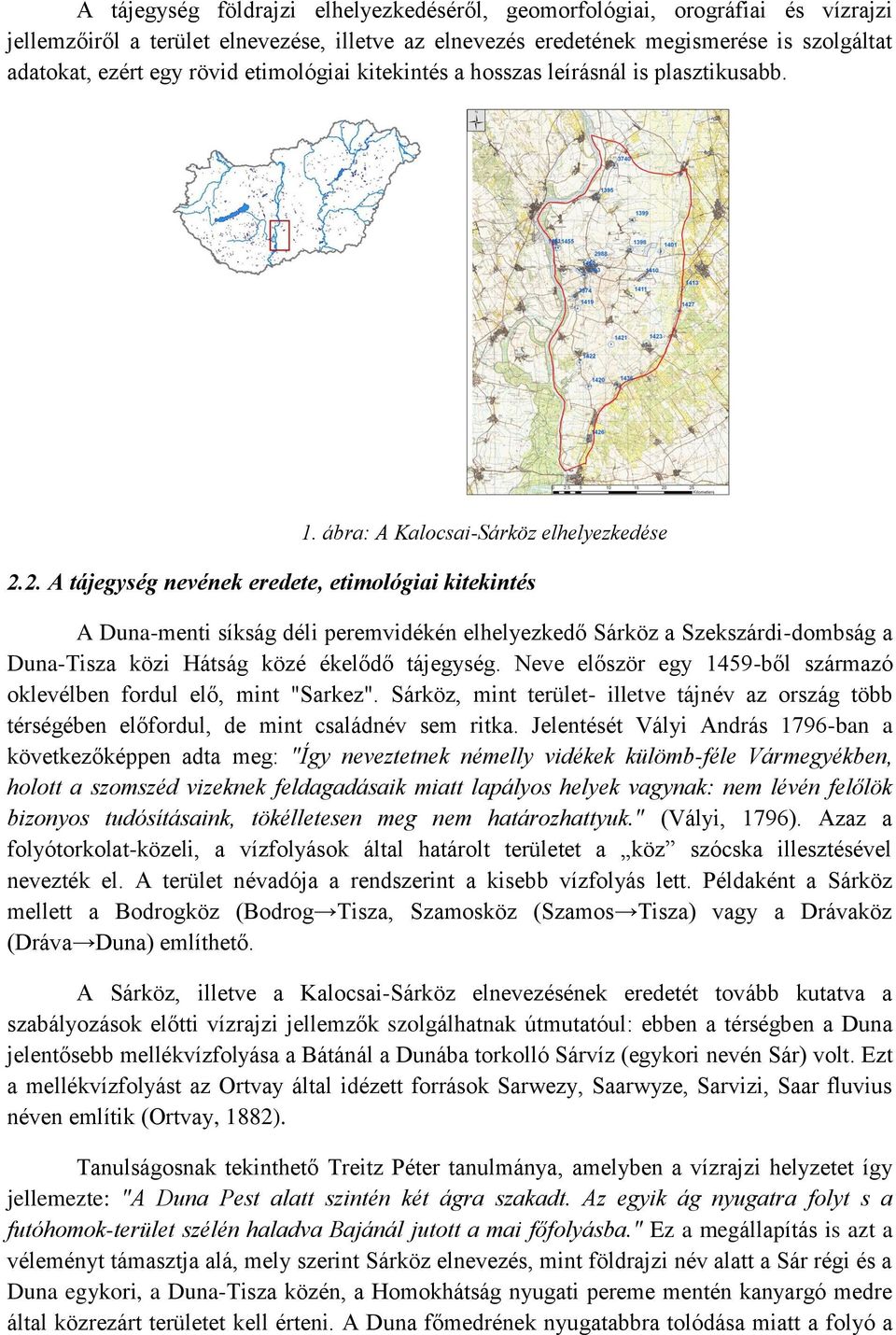 2. A tájegység nevének eredete, etimológiai kitekintés A Duna-menti síkság déli peremvidékén elhelyezkedő Sárköz a Szekszárdi-dombság a Duna-Tisza közi Hátság közé ékelődő tájegység.