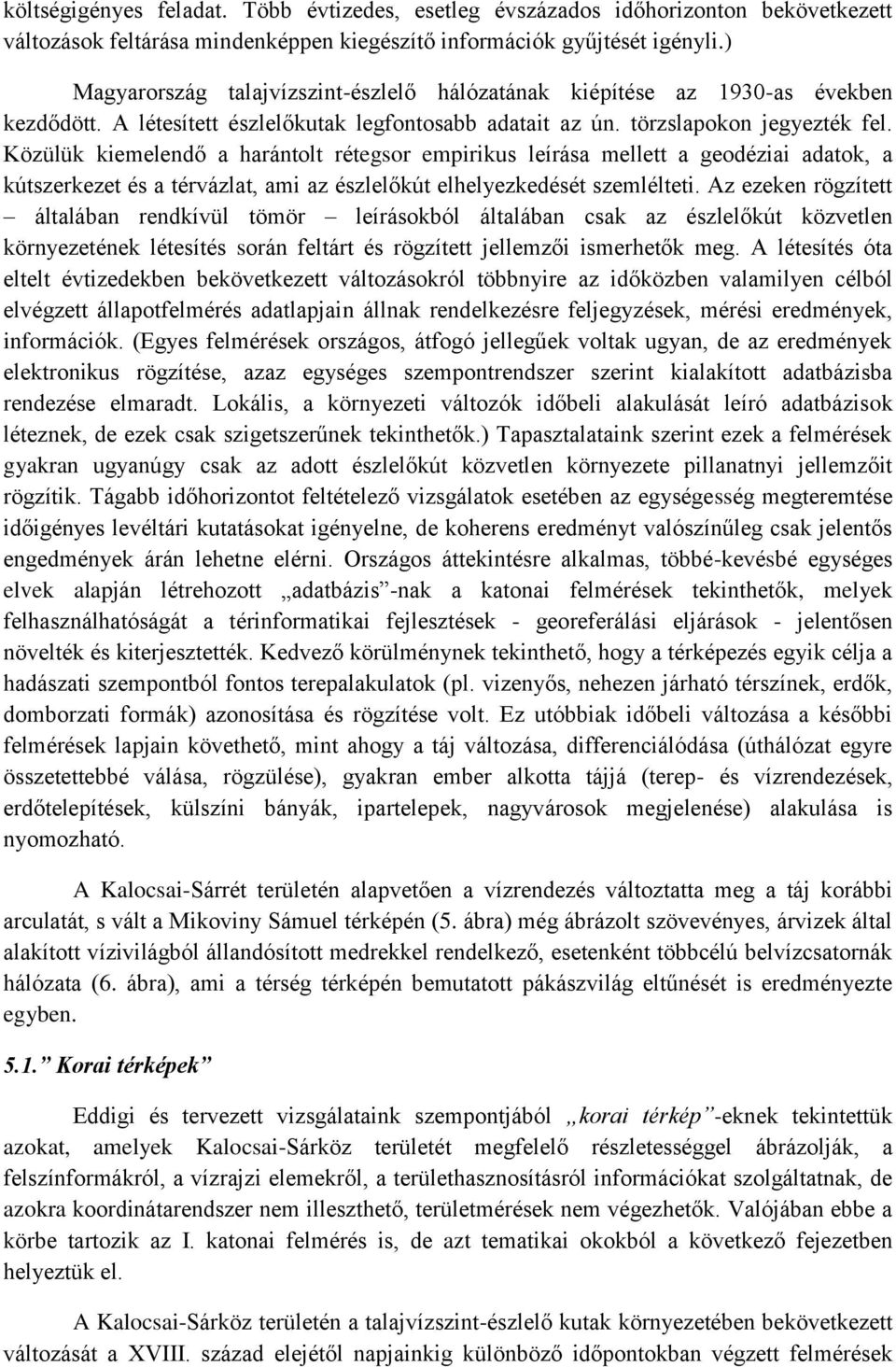 Közülük kiemelendő a harántolt rétegsor empirikus leírása mellett a geodéziai adatok, a kútszerkezet és a térvázlat, ami az észlelőkút elhelyezkedését szemlélteti.