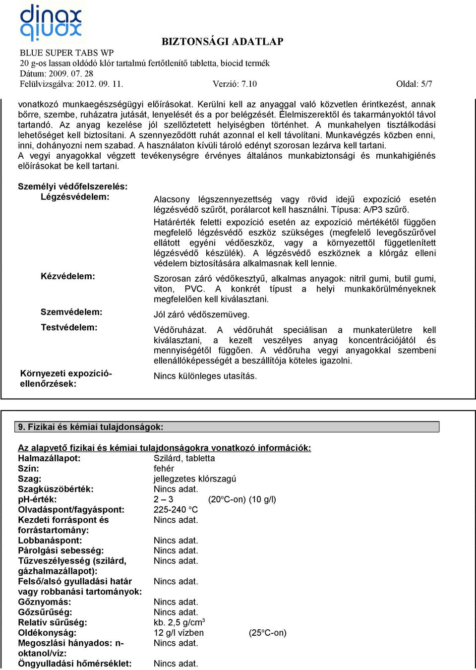 A szennyeződött ruhát azonnal el kell távolítani. Munkavégzés közben enni, inni, dohányozni nem szabad. A használaton kívüli tároló edényt szorosan lezárva kell tartani.