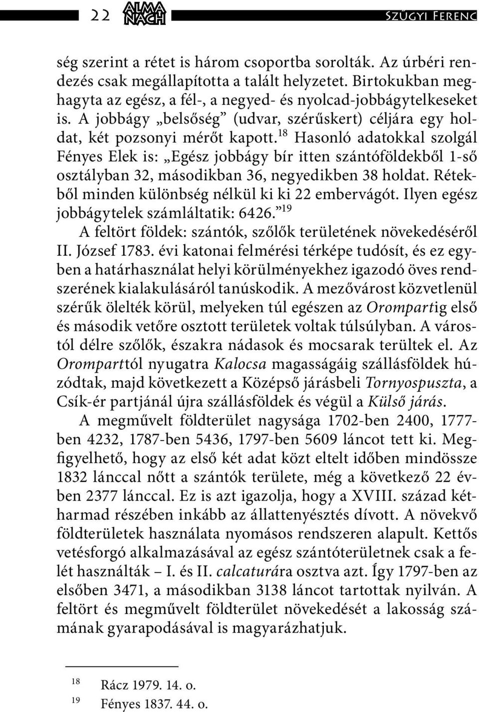 18 Hasonló adatokkal szolgál Fényes Elek is: Egész jobbágy bír itten szántóföldekből 1-ső osztályban 32, másodikban 36, negyedikben 38 holdat. Rétekből minden különbség nélkül ki ki 22 embervágót.