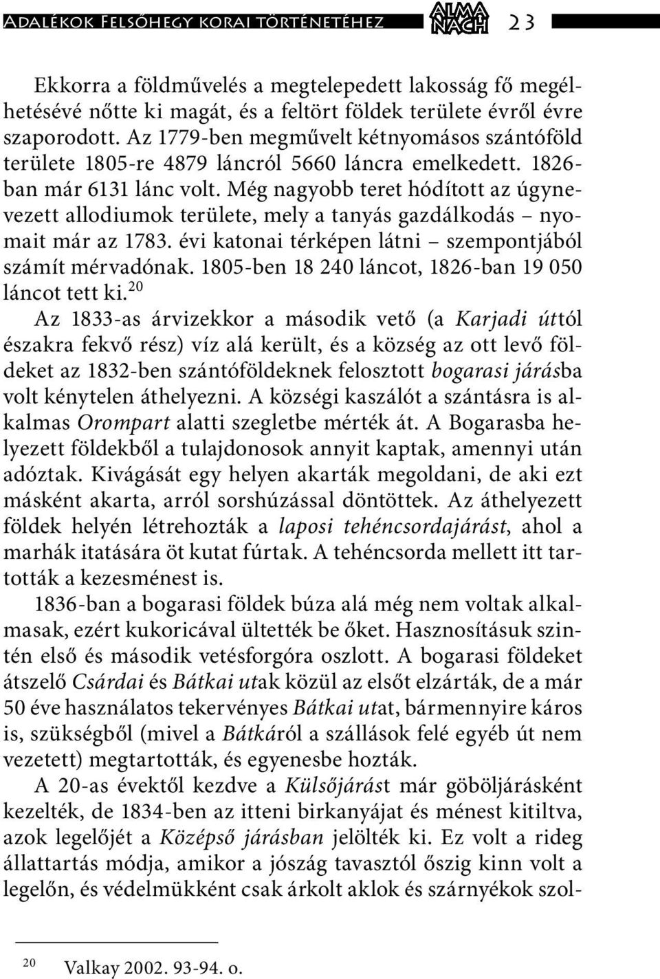 Még nagyobb teret hódított az úgynevezett allodiumok területe, mely a tanyás gazdálkodás nyomait már az 1783. évi katonai térképen látni szempontjából számít mérvadónak.