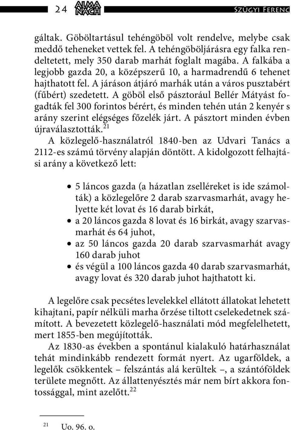 A göböl első pásztorául Bellér Mátyást fogadták fel 300 forintos bérért, és minden tehén után 2 kenyér s arány szerint elégséges főzelék járt. A pásztort minden évben újraválasztották.