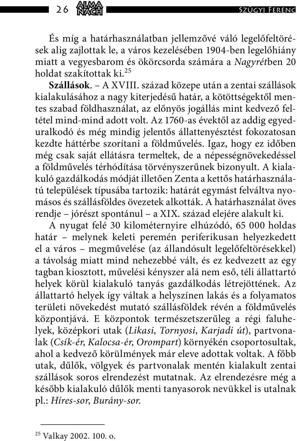 század közepe után a zentai szállások kialakulásához a nagy kiterjedésű határ, a kötöttségektől mentes szabad földhasználat, az előnyös jogállás mint kedvező feltétel mind-mind adott volt.