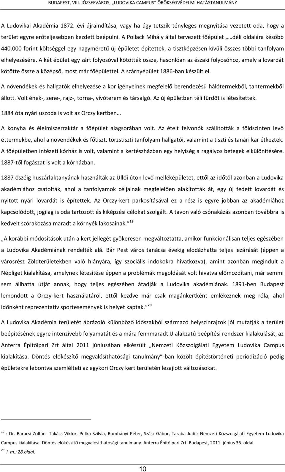 A két épület egy zárt folyosóval kötötték össze, hasonlóan az északi folyosóhoz, amely a lovardát kötötte össze a középső, most már főépülettel. A szárnyépület 1886-ban készült el.