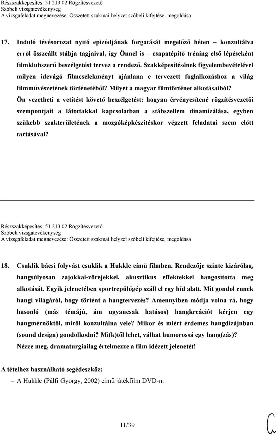 Ön vezetheti a vetítést követő beszélgetést: hogyan érvényesítené rögzítésvezetői szempontjait a látottakkal kapcsolatban a stábszellem dinamizálása, egyben szűkebb szakterületének a