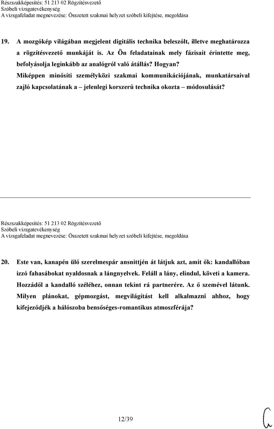 Miképpen minősíti személyközi szakmai kommunikációjának, munkatársaival zajló kapcsolatának a jelenlegi korszerű technika okozta módosulását? Részszakképesítés: 51 213 02 Rögzítésvezető 20.