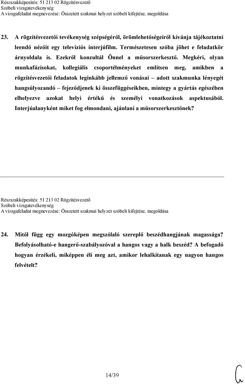 Megkéri, olyan munkafázisokat, kollegiális csoportélményeket említsen meg, amikben a rögzítésvezetői feladatok leginkább jellemző vonásai adott szakmunka lényegét hangsúlyozandó fejeződjenek ki