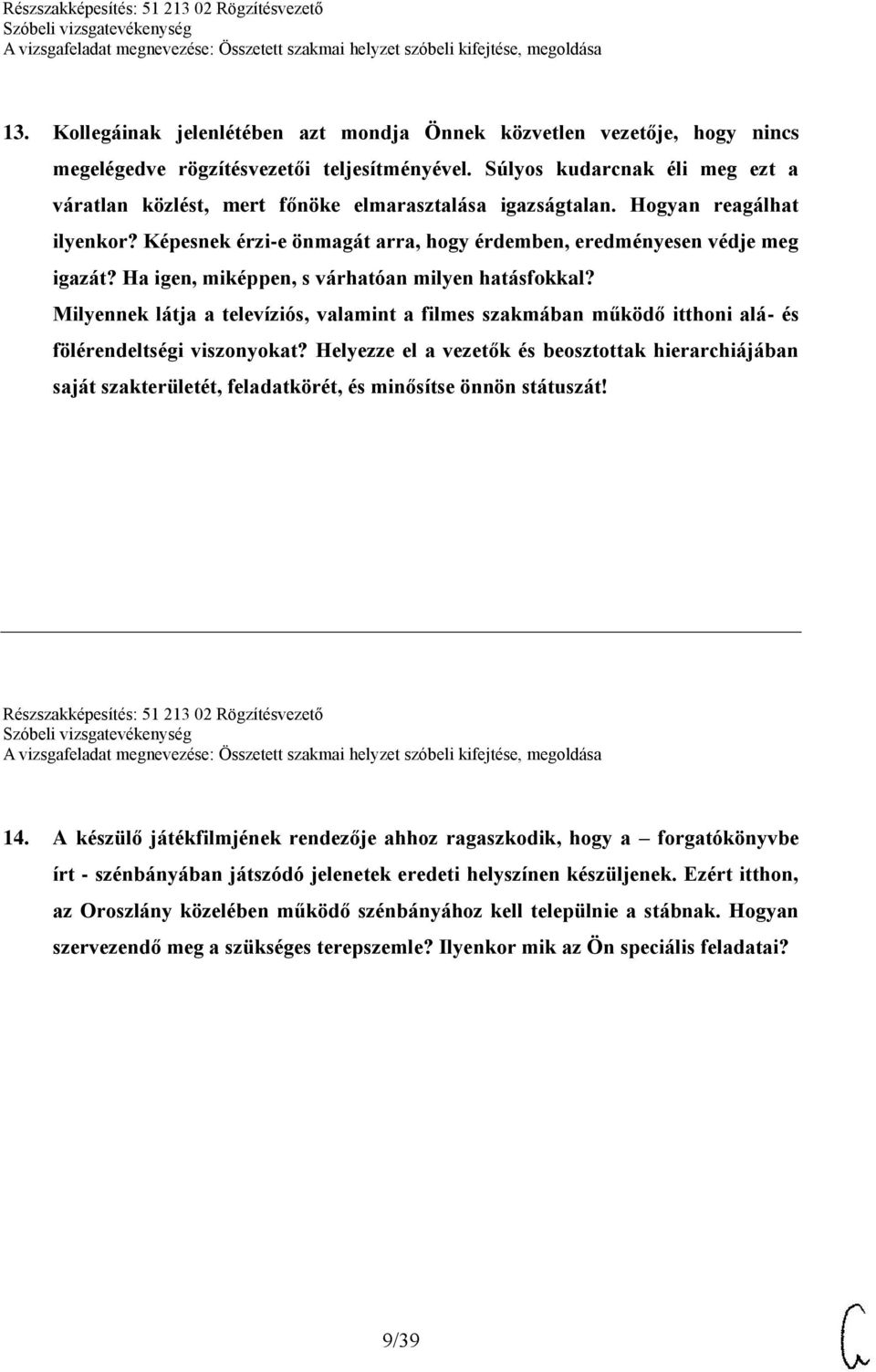 Ha igen, miképpen, s várhatóan milyen hatásfokkal? Milyennek látja a televíziós, valamint a filmes szakmában működő itthoni alá- és fölérendeltségi viszonyokat?