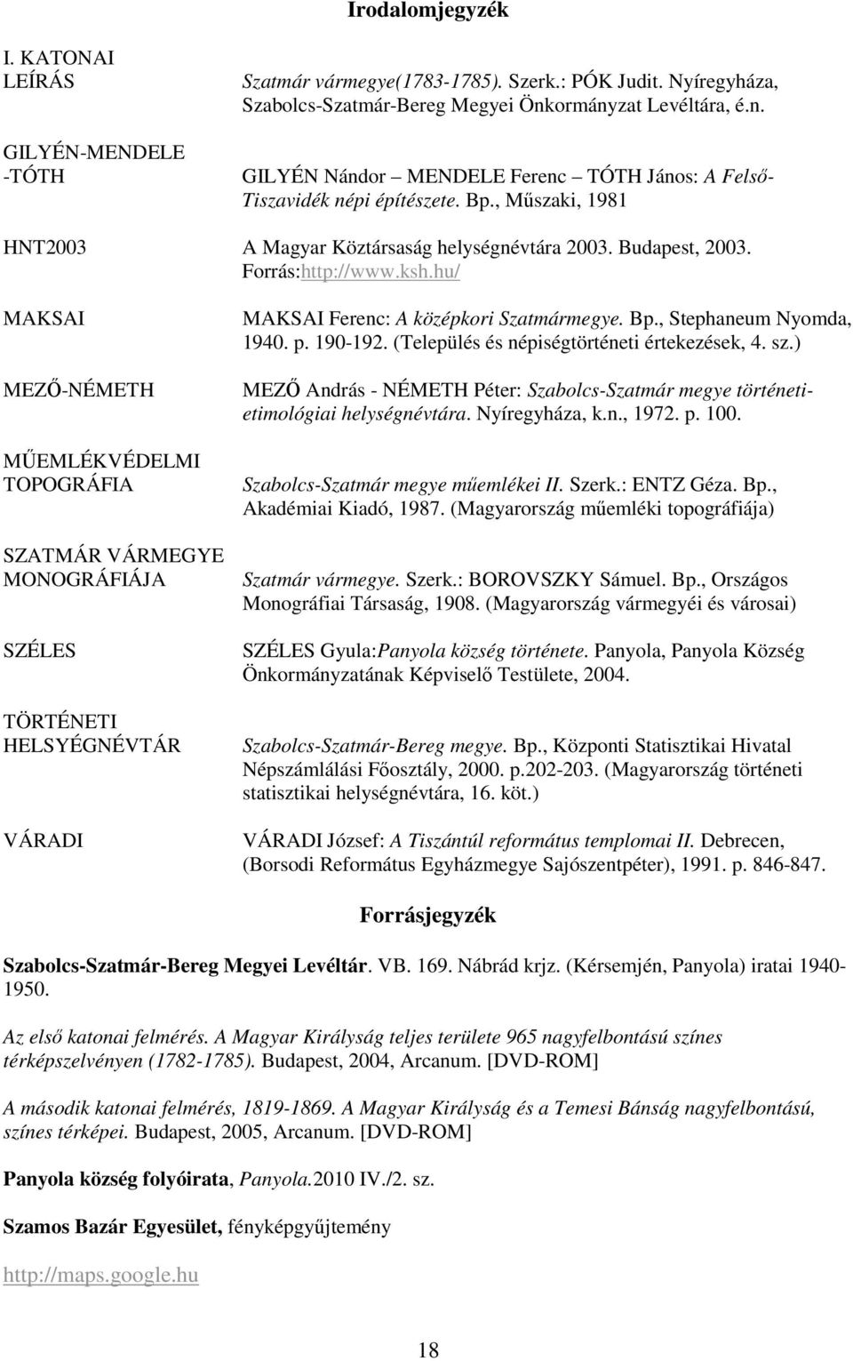 Forrás:http://www.ksh.hu/ MAKSAI MEZİ-NÉMETH MŐEMLÉKVÉDELMI TOPOGRÁFIA SZATMÁR VÁRMEGYE MONOGRÁFIÁJA SZÉLES TÖRTÉNETI HELSYÉGNÉVTÁR VÁRADI MAKSAI Ferenc: A középkori Szatmármegye. Bp.