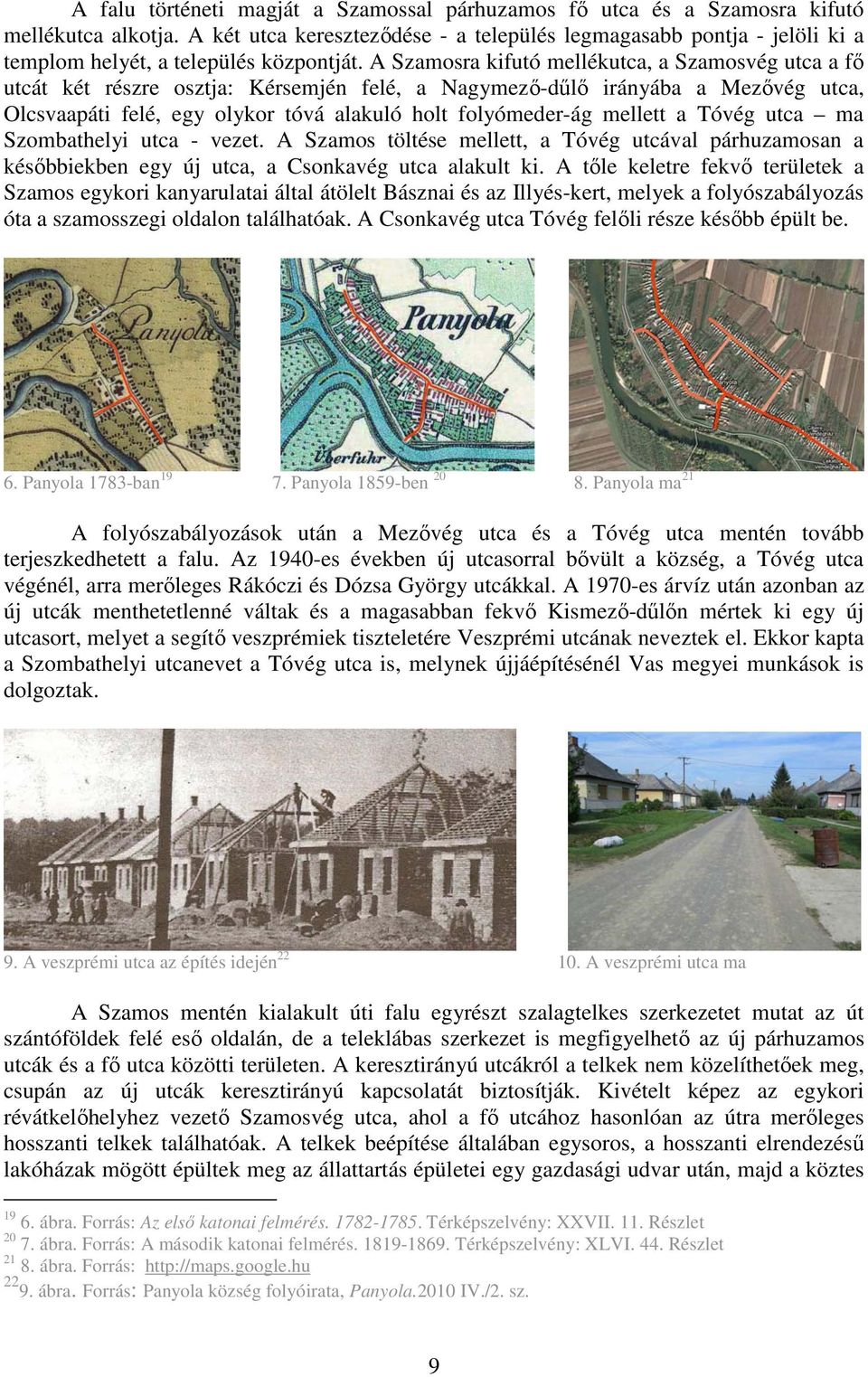 A Szamosra kifutó mellékutca, a Szamosvég utca a fı utcát két részre osztja: Kérsemjén felé, a Nagymezı-dőlı irányába a Mezıvég utca, Olcsvaapáti felé, egy olykor tóvá alakuló holt folyómeder-ág