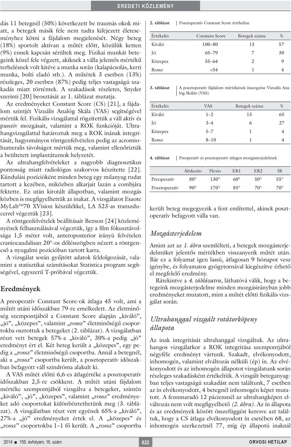 Fizikai munkát betegeink közel fele végzett, akiknek a válla jelentős mértékű terhelésnek volt kitéve a munka során (kalapácsolás, kerti munka, bolti eladó stb.).