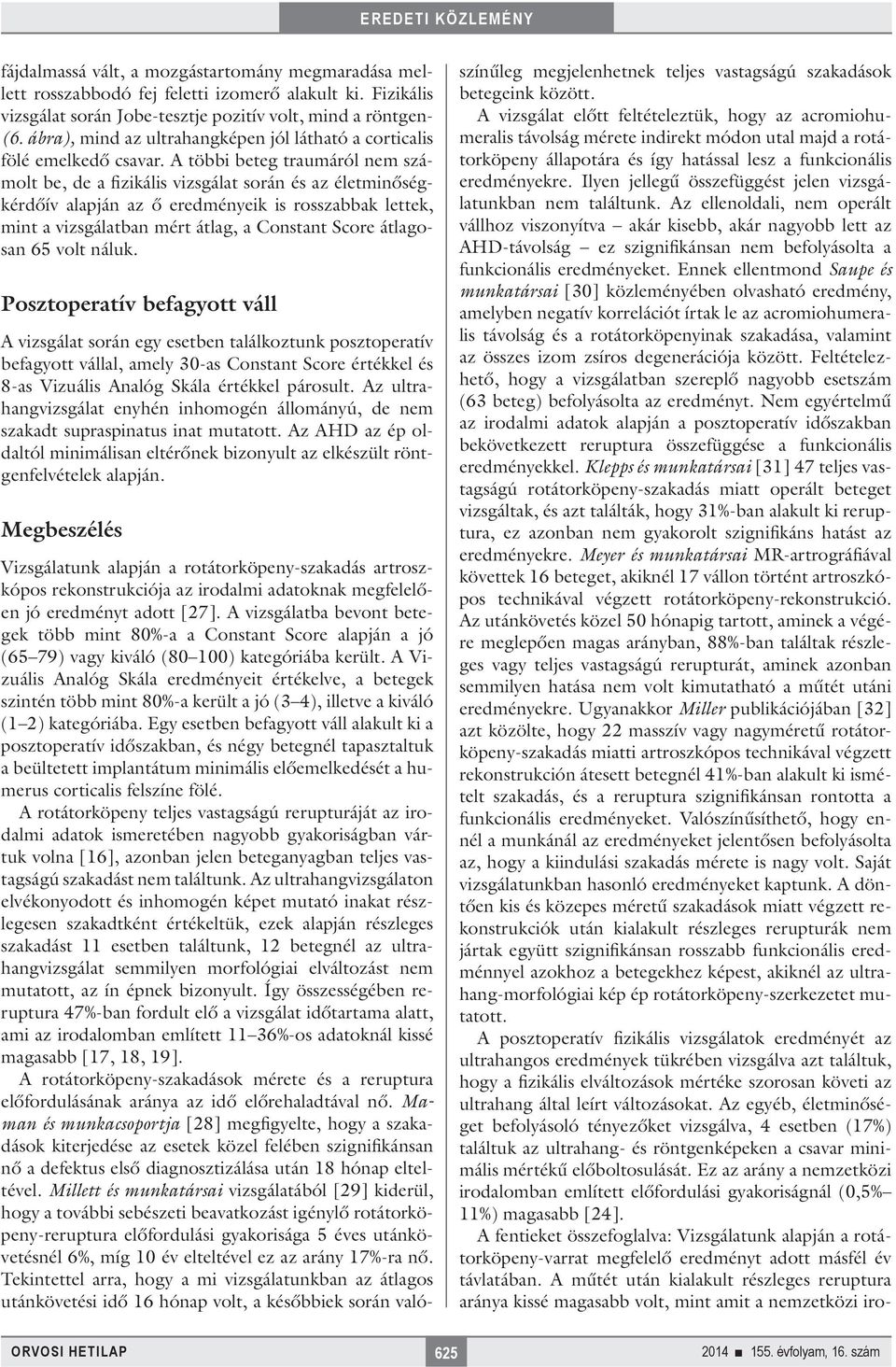 A többi beteg traumáról nem számolt be, de a fizikális vizsgálat során és az életminőségkérdőív alapján az ő eredményeik is rosszabbak lettek, mint a vizsgálatban mért átlag, a Constant Score