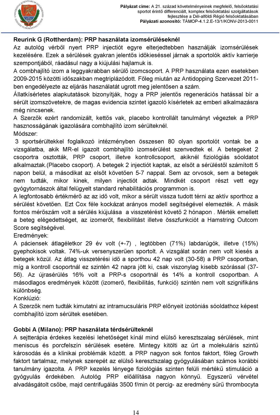 A PRP használata ezen esetekben 2009-2015 közötti időszakban megtriplázódott. Főleg miután az Antidopping Szervezet 2011- ben engedélyezte az eljárás használatát ugrott meg jelentősen a szám.