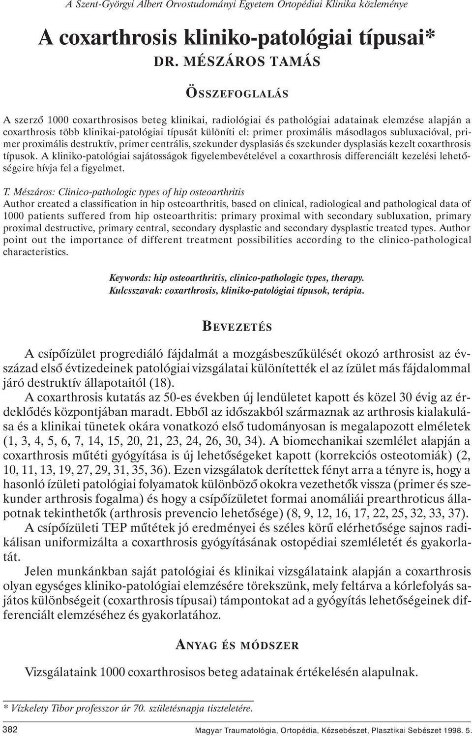 proximális másodlagos subluxacióval, primer proximális destruktív, primer centrális, szekunder dysplasiás és szekunder dysplasiás kezelt coxarthrosis típusok.