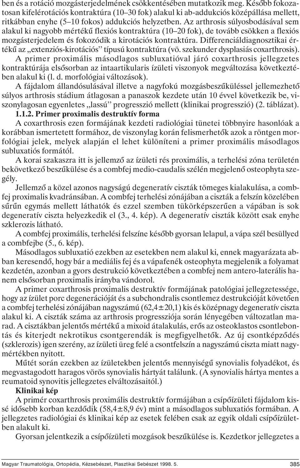 Az arthrosis súlyosbodásával sem alakul ki nagyobb mértékû flexiós kontraktúra (10 20 fok), de tovább csökken a flexiós mozgásterjedelem és fokozódik a kirotációs kontraktúra.